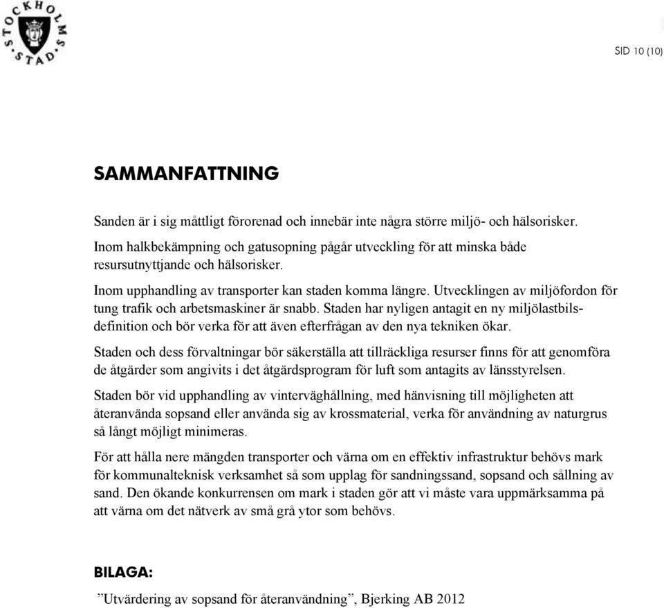 Utvecklingen av miljöfordon för tung trafik och arbetsmaskiner är snabb. Staden har nyligen antagit en ny miljölastbilsdefinition och bör verka för att även efterfrågan av den nya tekniken ökar.