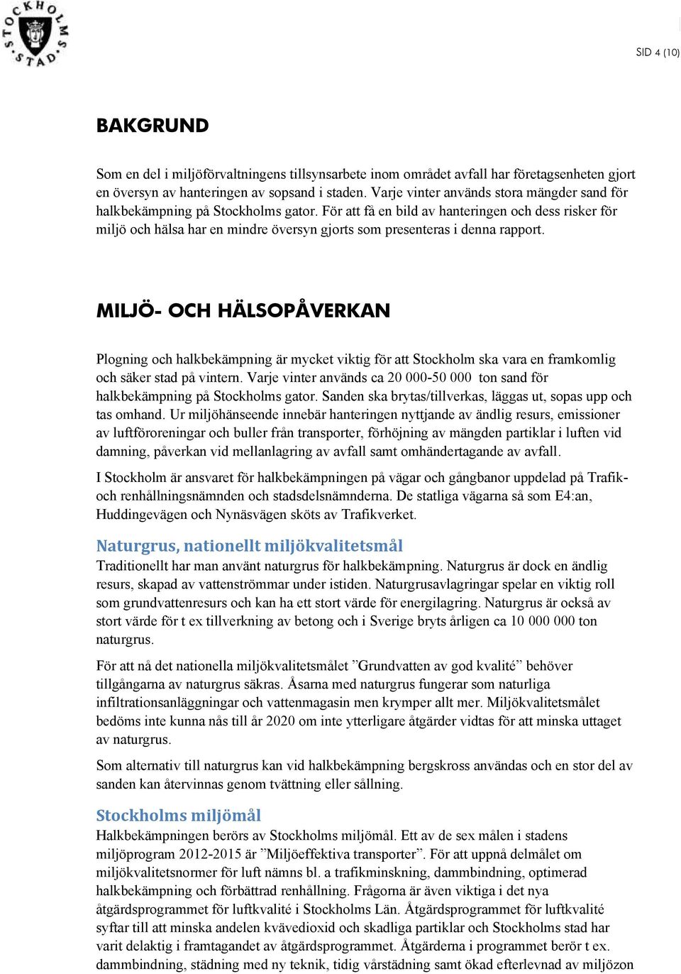 För att få en bild av hanteringen och dess risker för miljö och hälsa har en mindre översyn gjorts som presenteras i denna rapport.