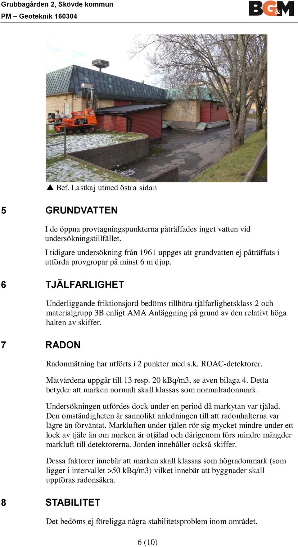 6 TJÄLFARLIGHET 7 RADON Underliggande friktionsjord bedöms tillhöra tjälfarlighetsklass 2 och materialgrupp 3B enligt AMA Anläggning på grund av den relativt höga halten av skiffer.