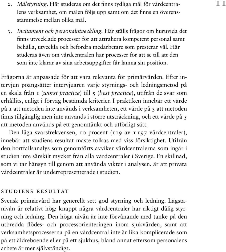 Här studeras även om vårdcentralen har processer för att se till att den som inte klarar av sina arbetsuppgifter får lämna sin position. Frågorna är anpassade för att vara relevanta för primärvården.