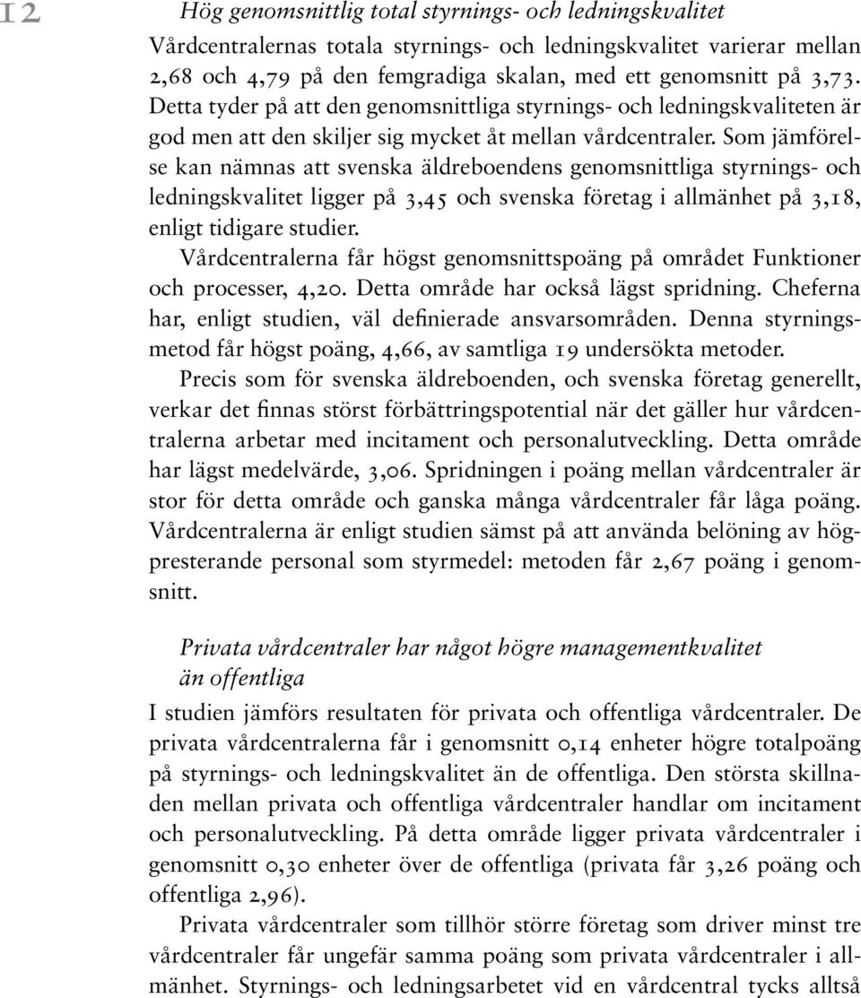 Som jämförelse kan nämnas att svenska äldreboendens genomsnittliga styrnings- och ledningskvalitet ligger på 3,45 och svenska företag i allmänhet på 3,18, enligt tidigare studier.