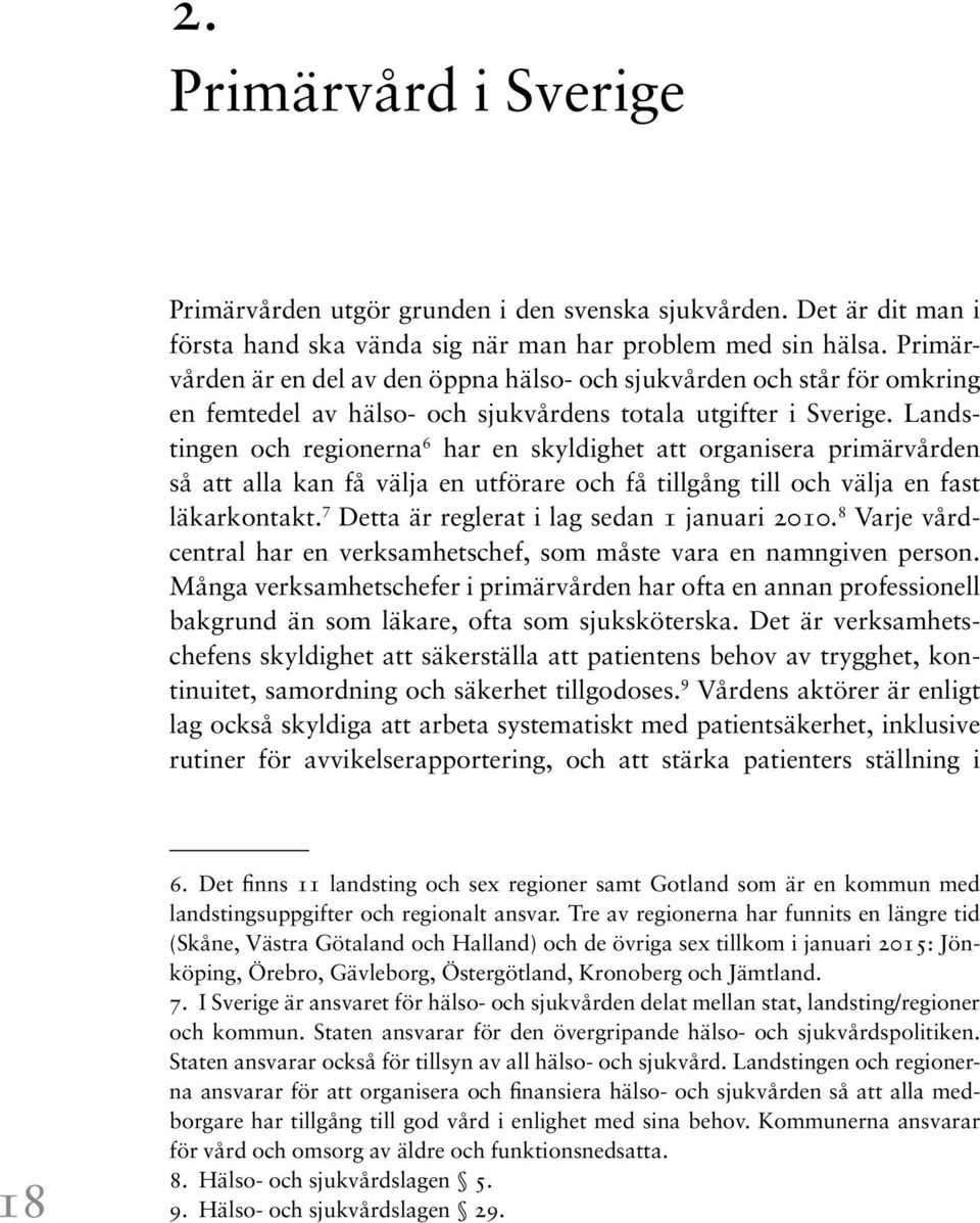 Landstingen och regionerna 6 har en skyldighet att organisera primärvården så att alla kan få välja en utförare och få tillgång till och välja en fast läkarkontakt.