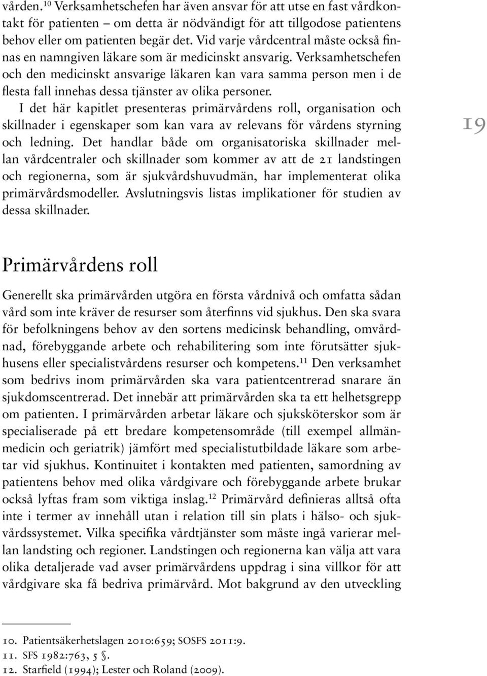 Verksamhetschefen och den medicinskt ansvarige läkaren kan vara samma person men i de flesta fall innehas dessa tjänster av olika personer.