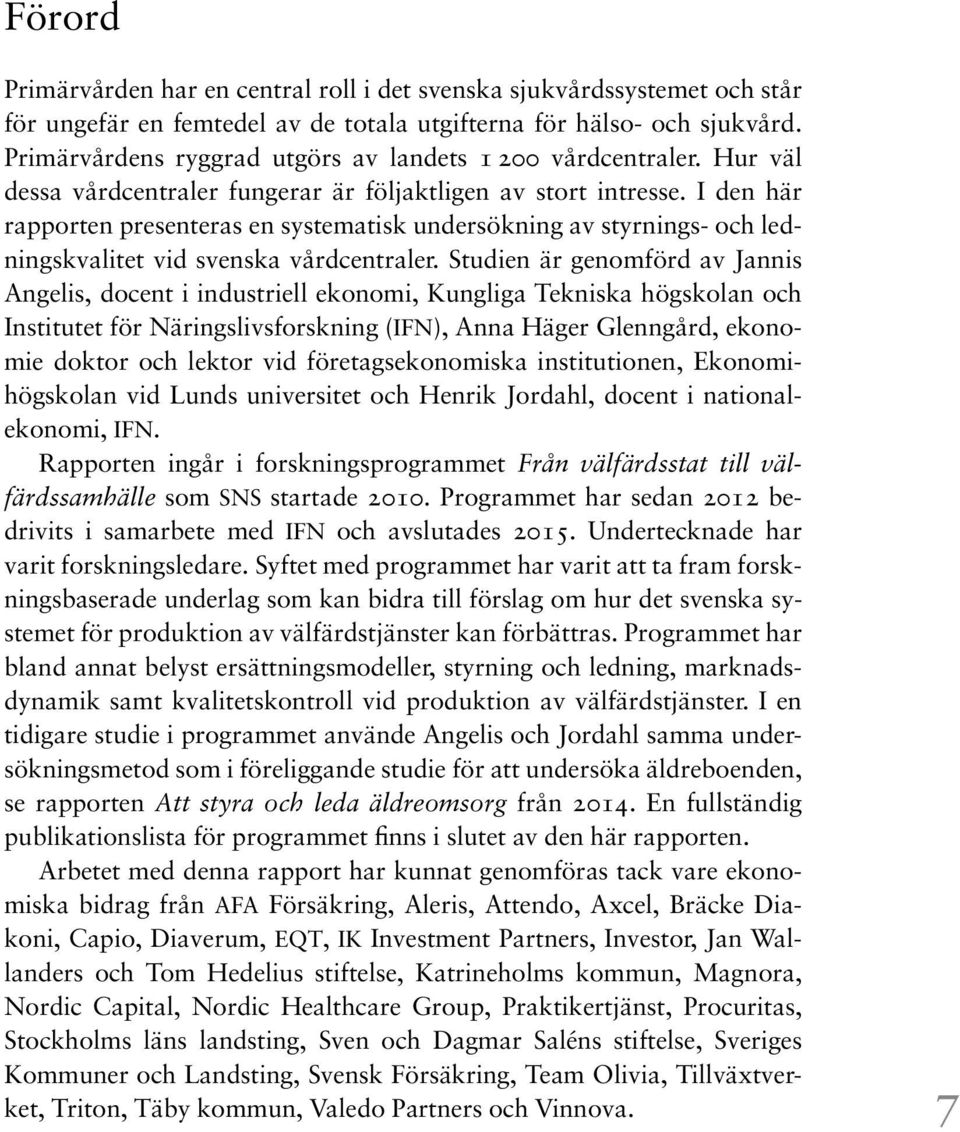 I den här rapporten presenteras en systematisk undersökning av styrnings- och ledningskvalitet vid svenska vårdcentraler.