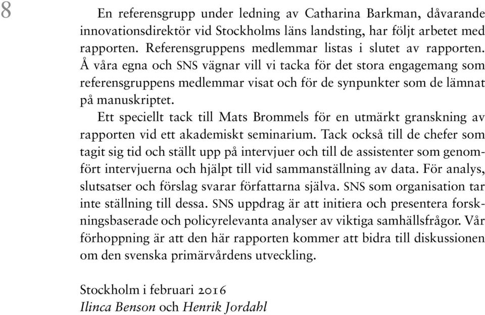 Å våra egna och SNS vägnar vill vi tacka för det stora engagemang som referensgruppens medlemmar visat och för de synpunkter som de lämnat på manuskriptet.