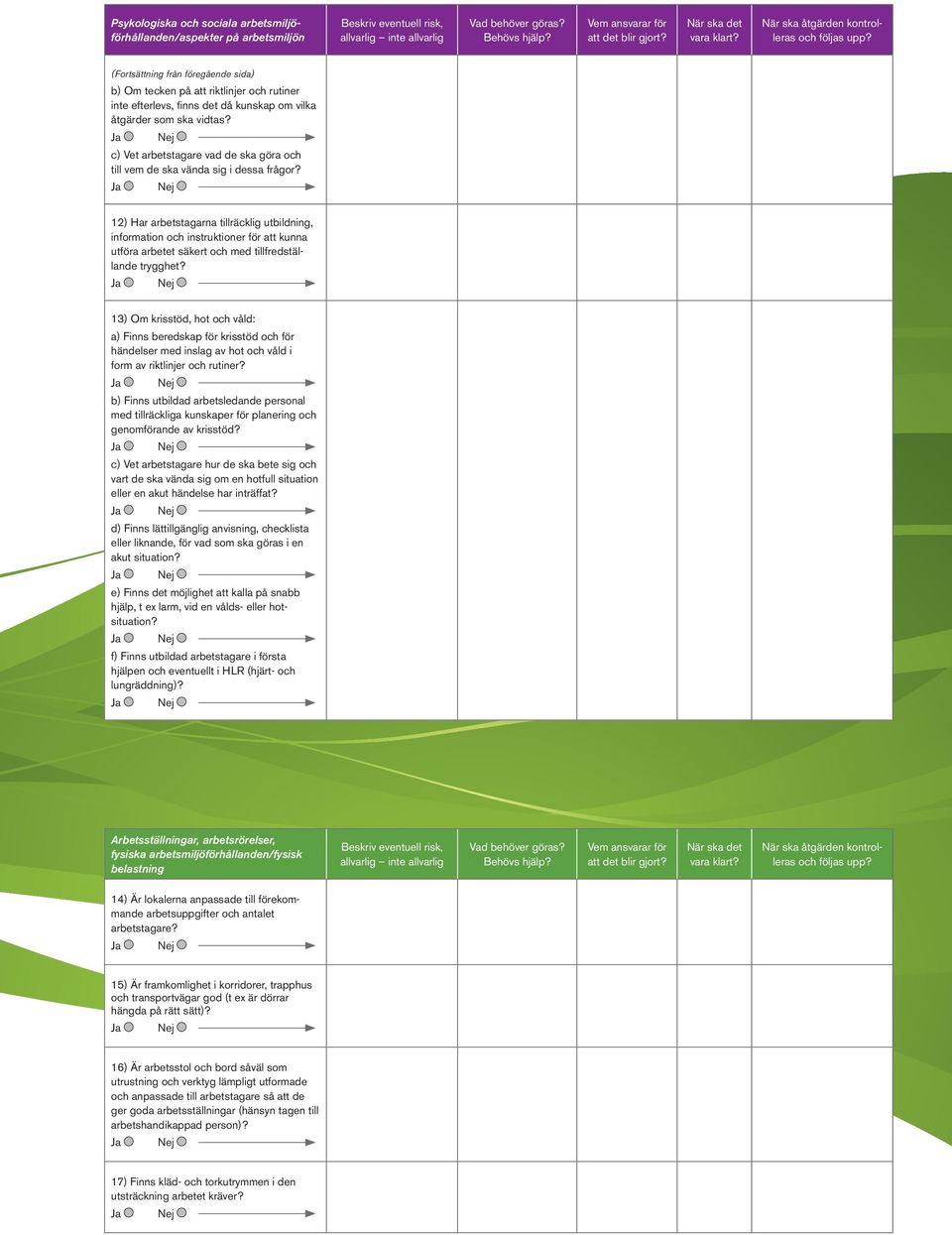 12) Har arbetstagarna tillräcklig utbildning, information och instruktioner för att kunna utföra arbetet säkert och med tillfredställande trygghet?