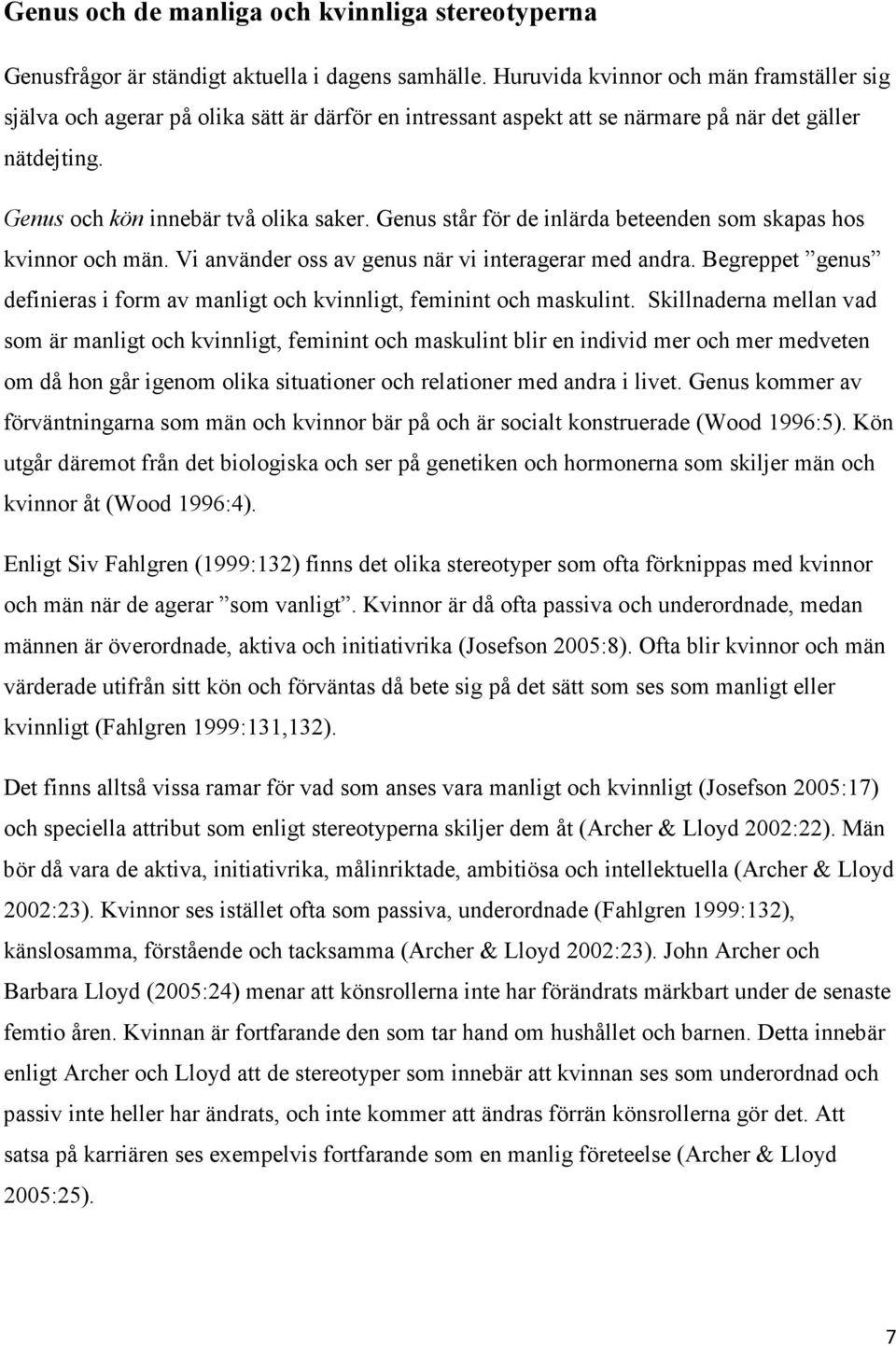 Genus står för de inlärda beteenden som skapas hos kvinnor och män. Vi använder oss av genus när vi interagerar med andra.