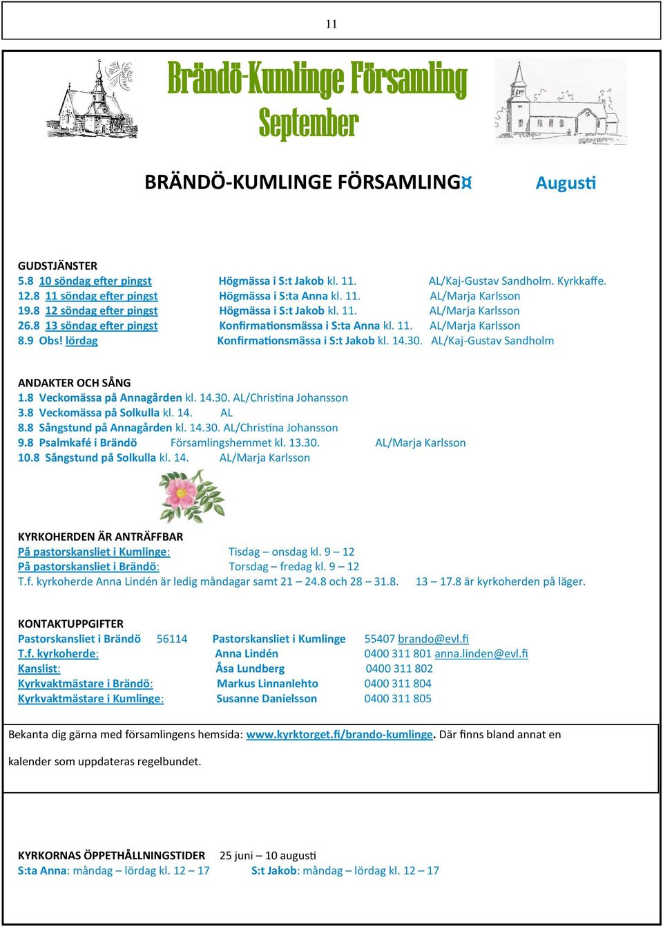 8 13 söndag efter pingst Konfirmationsmässa i S:ta Anna kl. 11. AL/Marja Karlsson 8.9 Obs! lördag Konfirmationsmässa i S:t Jakob kl. 14.30. AL/Kaj-Gustav Sandholm ANDAKTER OCH SÅNG 1.