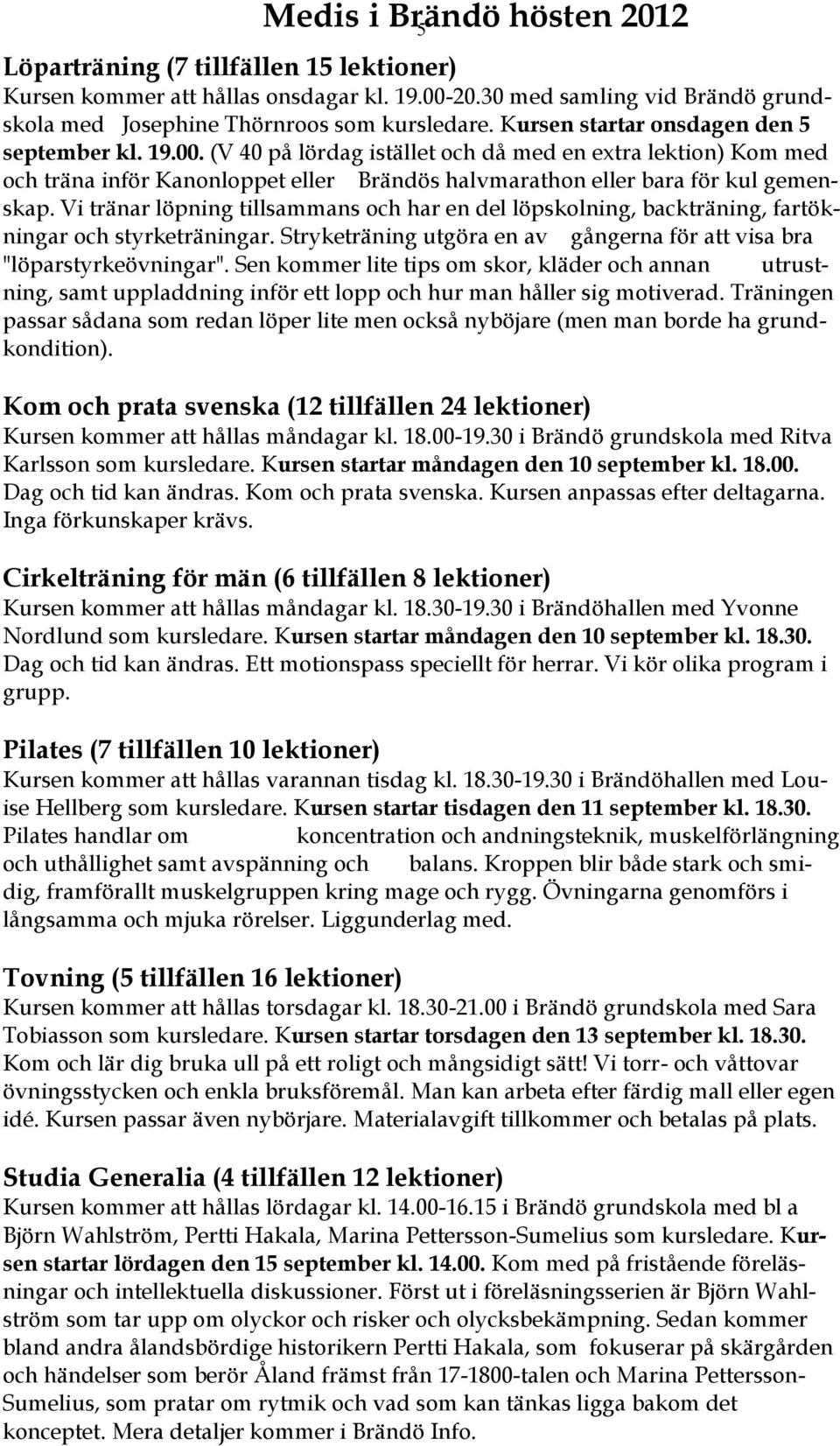 Vi tränar löpning tillsammans och har en del löpskolning, backträning, fartökningar och styrketräningar. Stryketräning utgöra en av gångerna för att visa bra "löparstyrkeövningar".