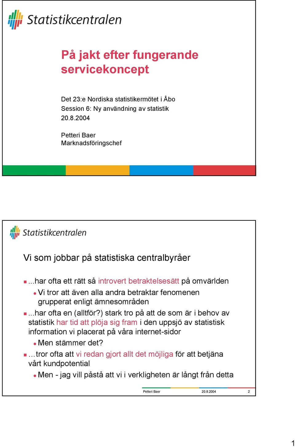 ..har ofta ett rätt så introvert betraktelsesätt på omvärlden Vi tror att även alla andra betraktar fenomenen grupperat enligt ämnesområden...har ofta en (alltför?