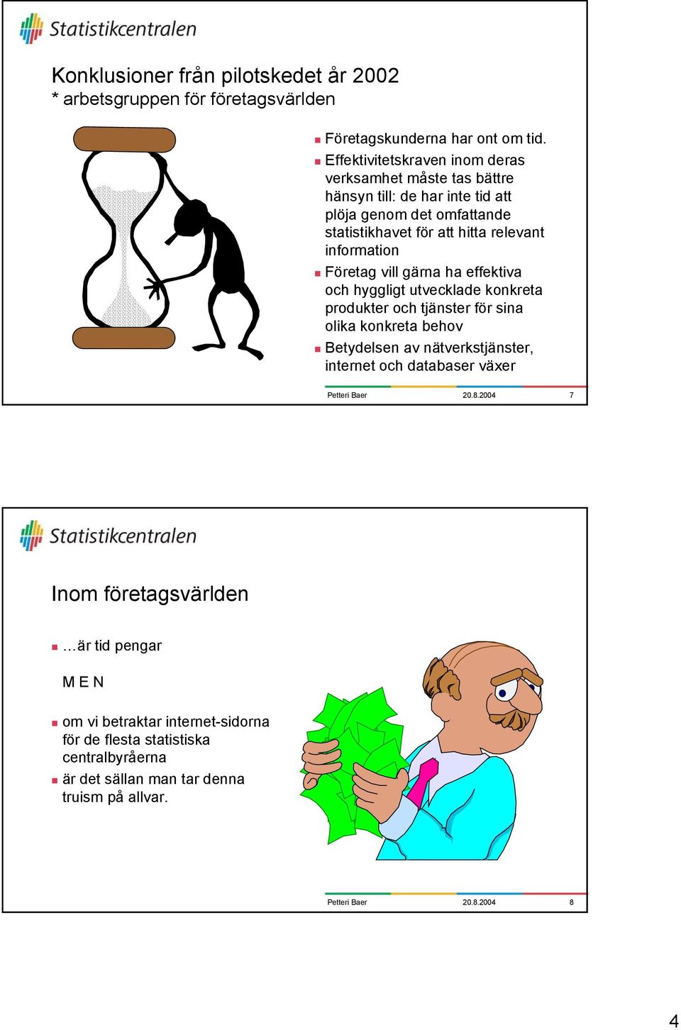 information Företag vill gärna ha effektiva och hyggligt utvecklade konkreta produkter och tjänster för sina olika konkreta behov Betydelsen av