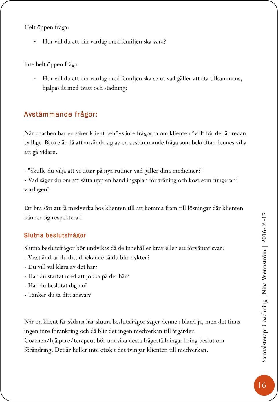 Avstämmande frågor: När coachen har en säker klient behövs inte frågorna om klienten vill för det är redan tydligt.