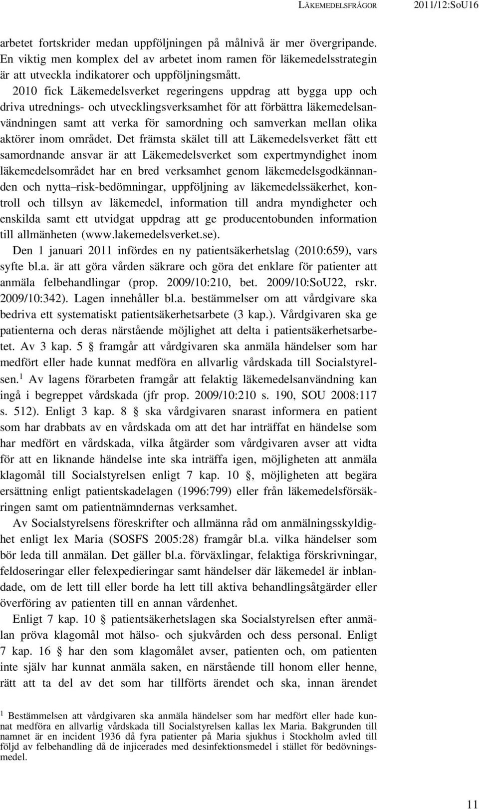 2010 fick Läkemedelsverket regeringens uppdrag att bygga upp och driva utrednings- och utvecklingsverksamhet för att förbättra läkemedelsanvändningen samt att verka för samordning och samverkan