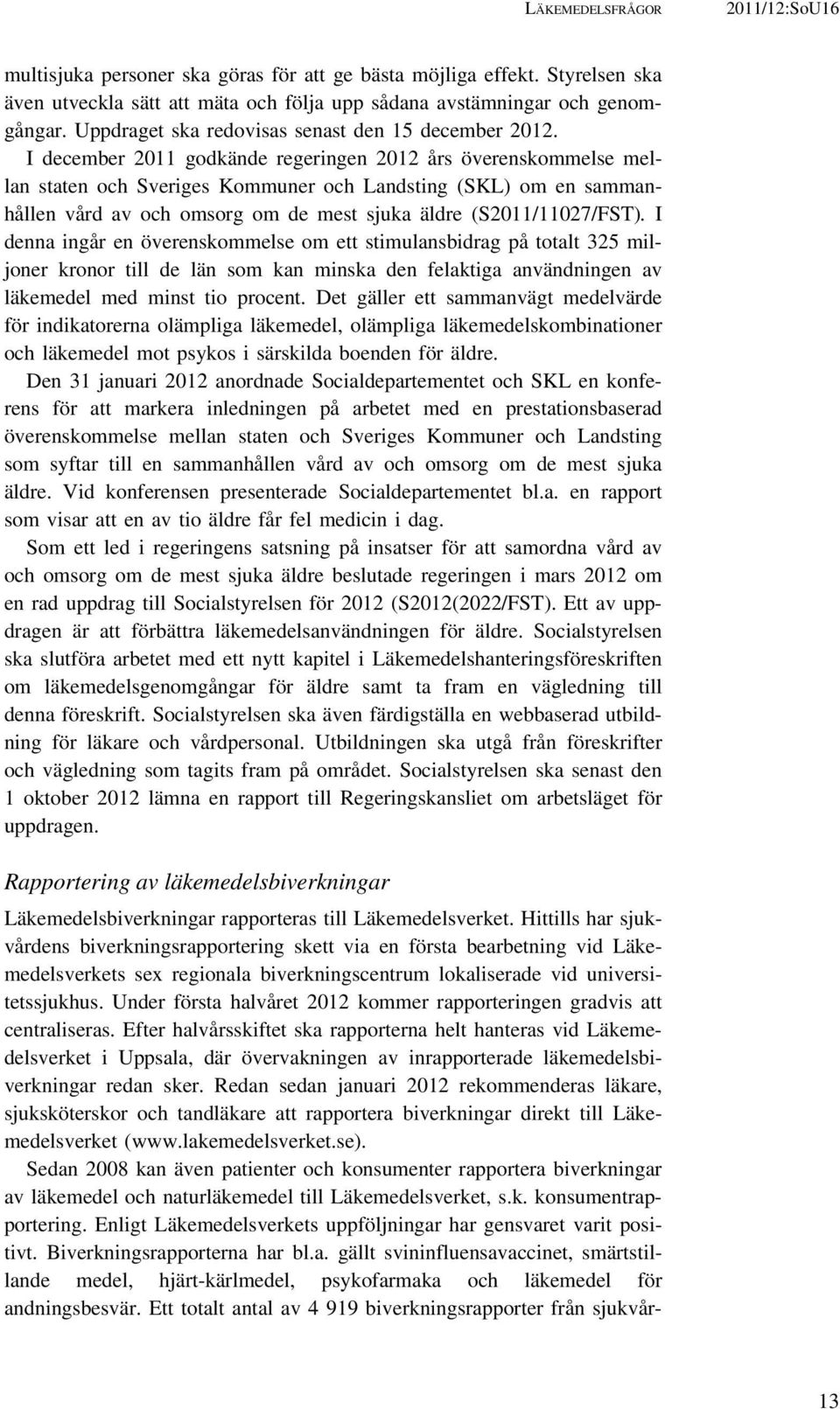 I december 2011 godkände regeringen 2012 års överenskommelse mellan staten och Sveriges Kommuner och Landsting (SKL) om en sammanhållen vård av och omsorg om de mest sjuka äldre (S2011/11027/FST).