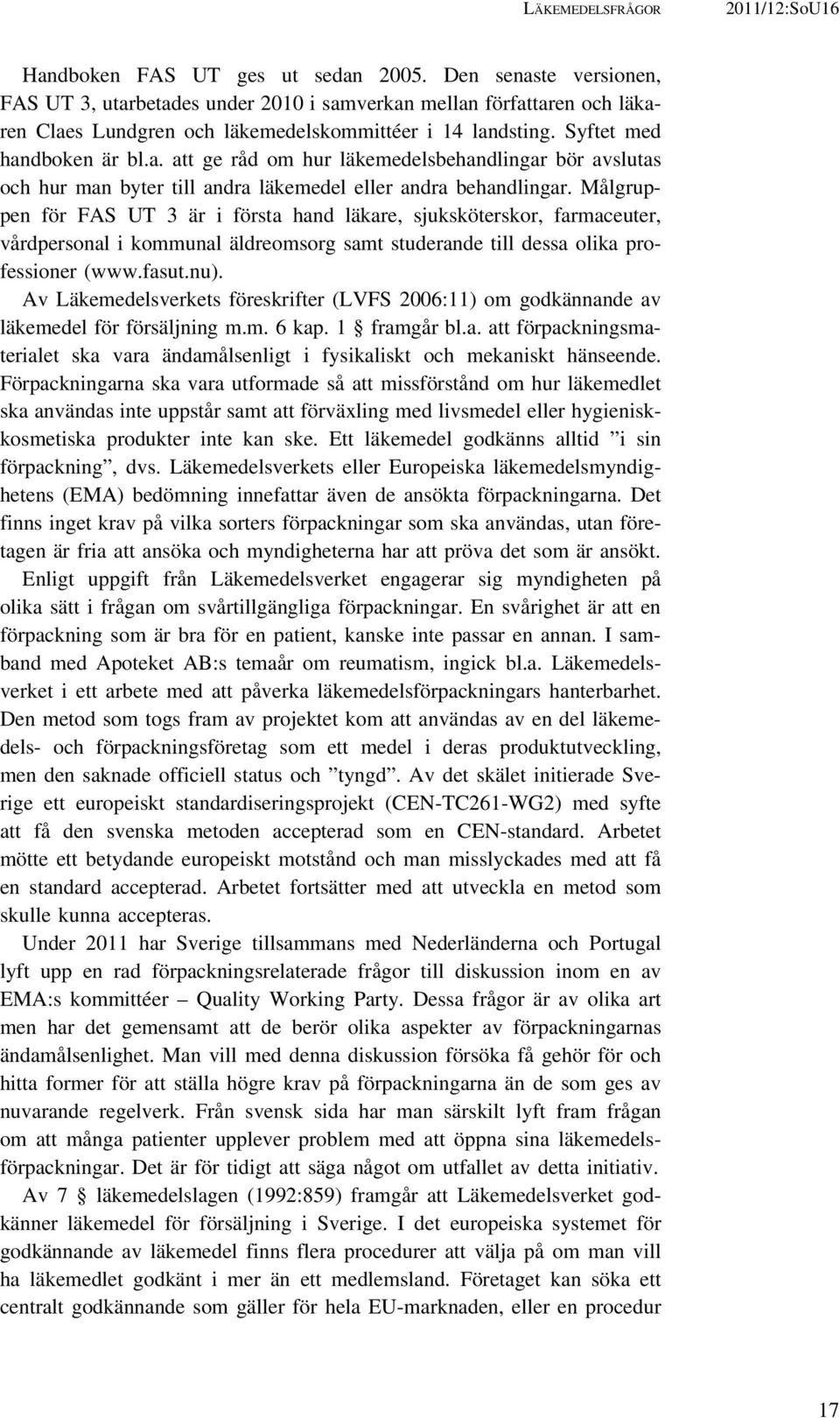 Målgruppen för FAS UT 3 är i första hand läkare, sjuksköterskor, farmaceuter, vårdpersonal i kommunal äldreomsorg samt studerande till dessa olika professioner (www.fasut.nu).