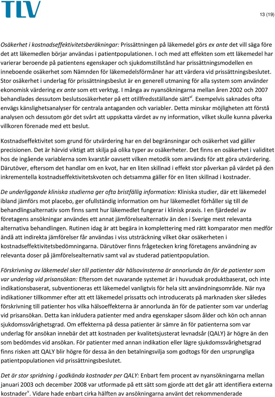 att värdera vid prissättningsbeslutet. Stor osäkerhet i underlag för prissättningsbeslut är en generell utmaning för alla system som använder ekonomisk värdering ex ante som ett verktyg.