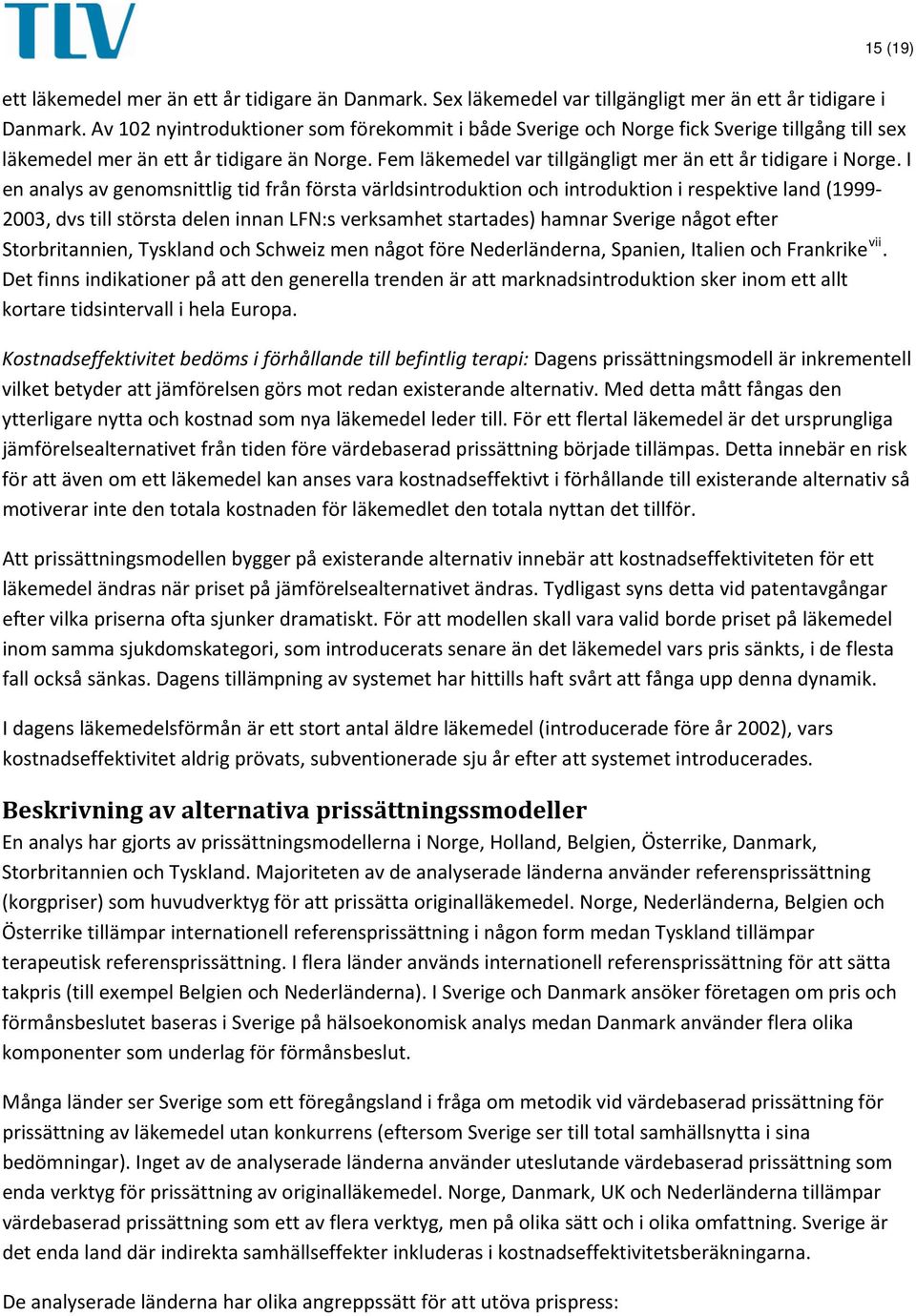 I en analys av genomsnittlig tid från första världsintroduktion och introduktion i respektive land (1999 2003, dvs till största delen innan LFN:s verksamhet startades) hamnar Sverige något efter