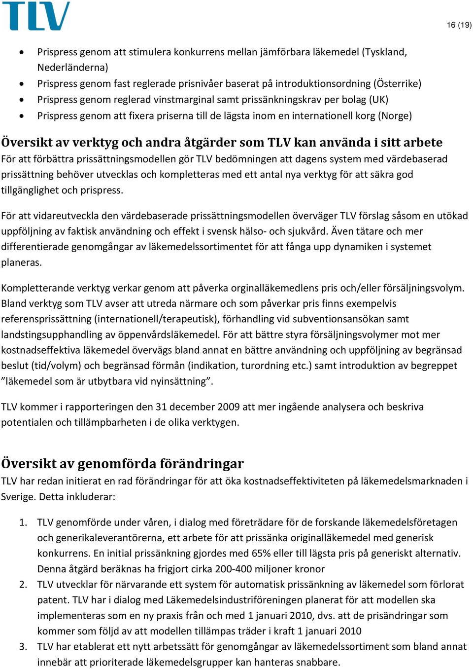 TLV kan använda i sitt arbete För att förbättra prissättningsmodellen gör TLV bedömningen att dagens system med värdebaserad prissättning behöver utvecklas och kompletteras med ett antal nya verktyg