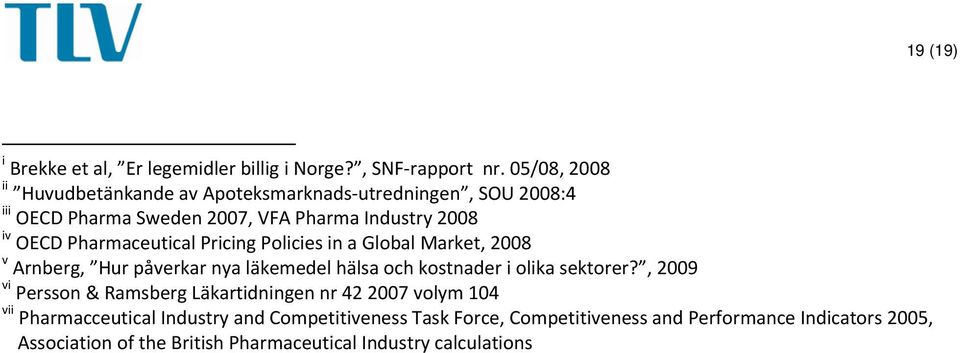 Pharmaceutical Pricing Policies in a Global Market, 2008 v Arnberg, Hur påverkar nya läkemedel hälsa och kostnader i olika sektorer?