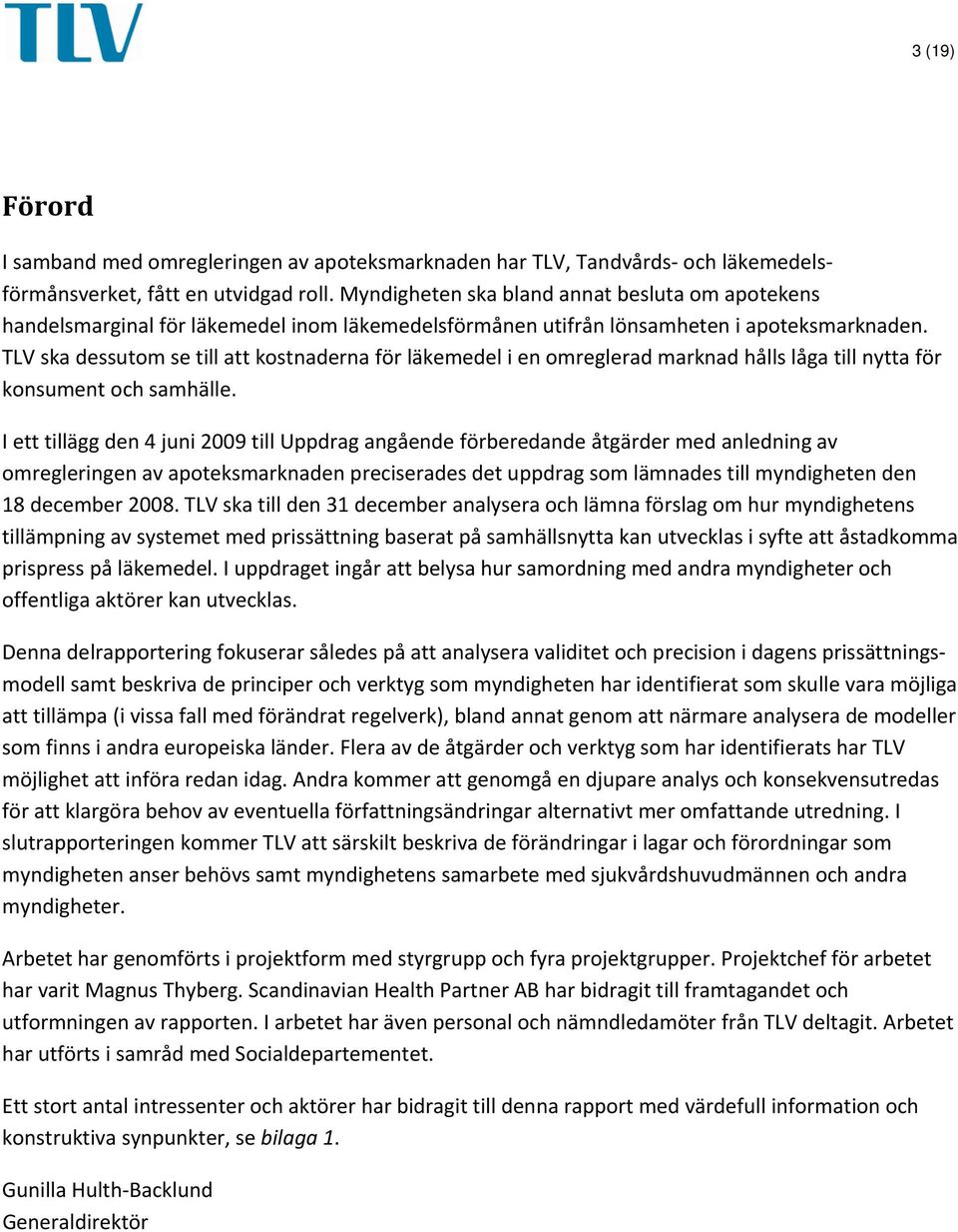 TLV ska dessutom se till att kostnaderna för läkemedel i en omreglerad marknad hålls låga till nytta för konsument och samhälle.