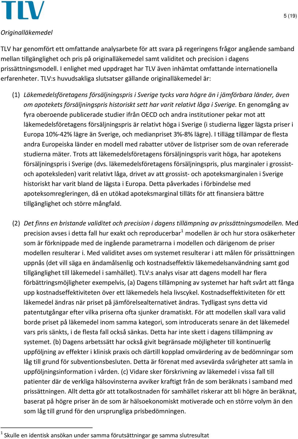 TLV:s huvudsakliga slutsatser gällande originalläkemedel är: (1) Läkemedelsföretagens försäljningspris i Sverige tycks vara högre än i jämförbara länder, även om apotekets försäljningspris historiskt