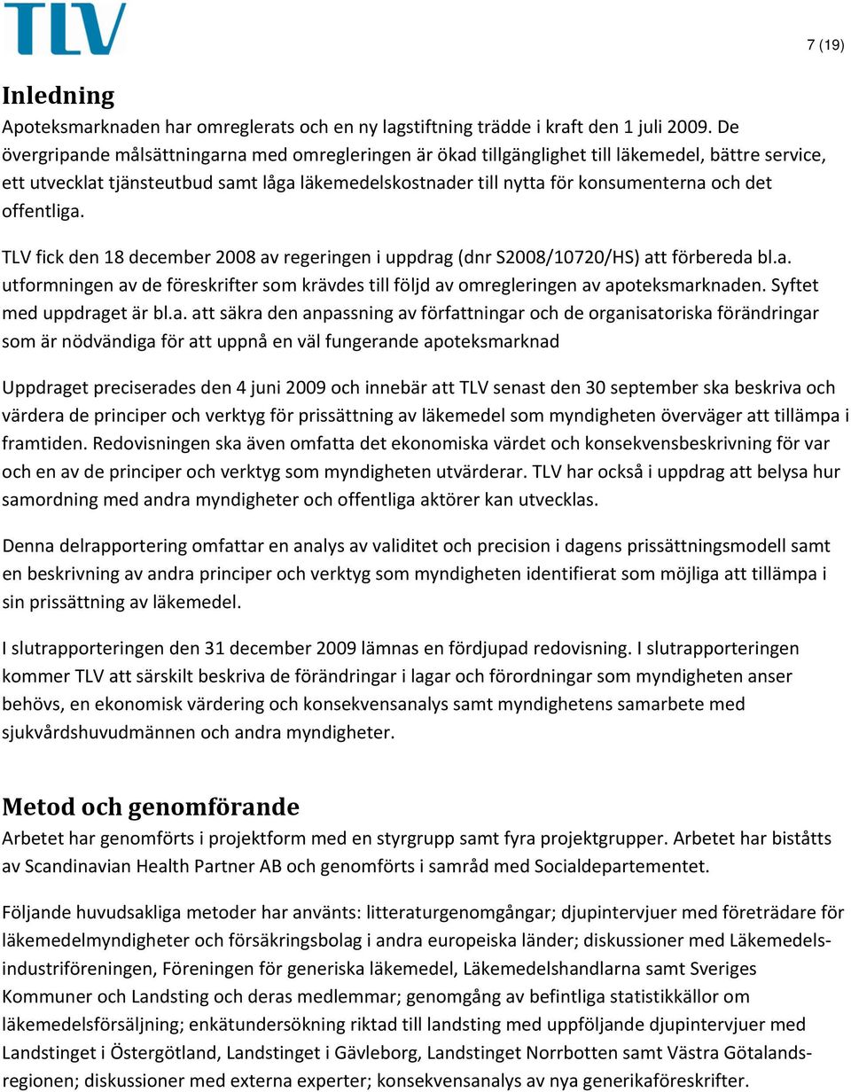 offentliga. TLV fick den 18 december 2008 av regeringen i uppdrag (dnr S2008/10720/HS) att förbereda bl.a. utformningen av de föreskrifter som krävdes till följd av omregleringen av apoteksmarknaden.