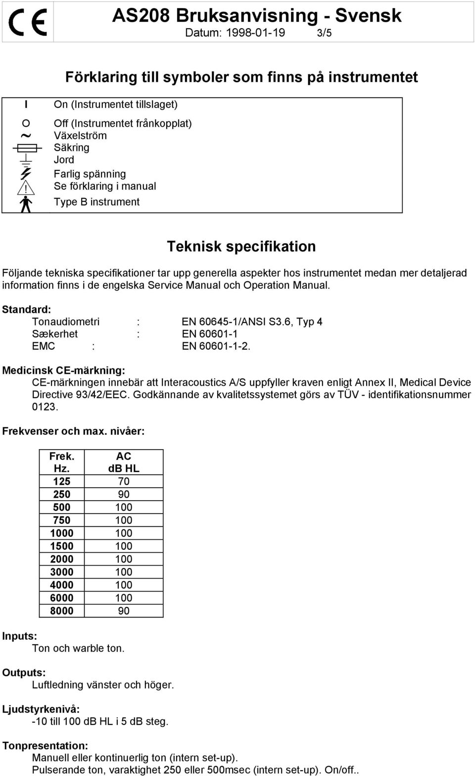 tar upp generella aspekter hos instrumentet medan mer detaljerad information finns i de engelska Service Manual och Operation Manual. Standard: Tonaudiometri : EN 60645-1/ANSI S3.