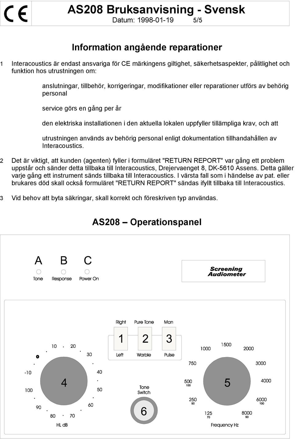 tillämpliga krav, och att utrustningen används av behörig personal enligt dokumentation tillhandahållen av Interacoustics.