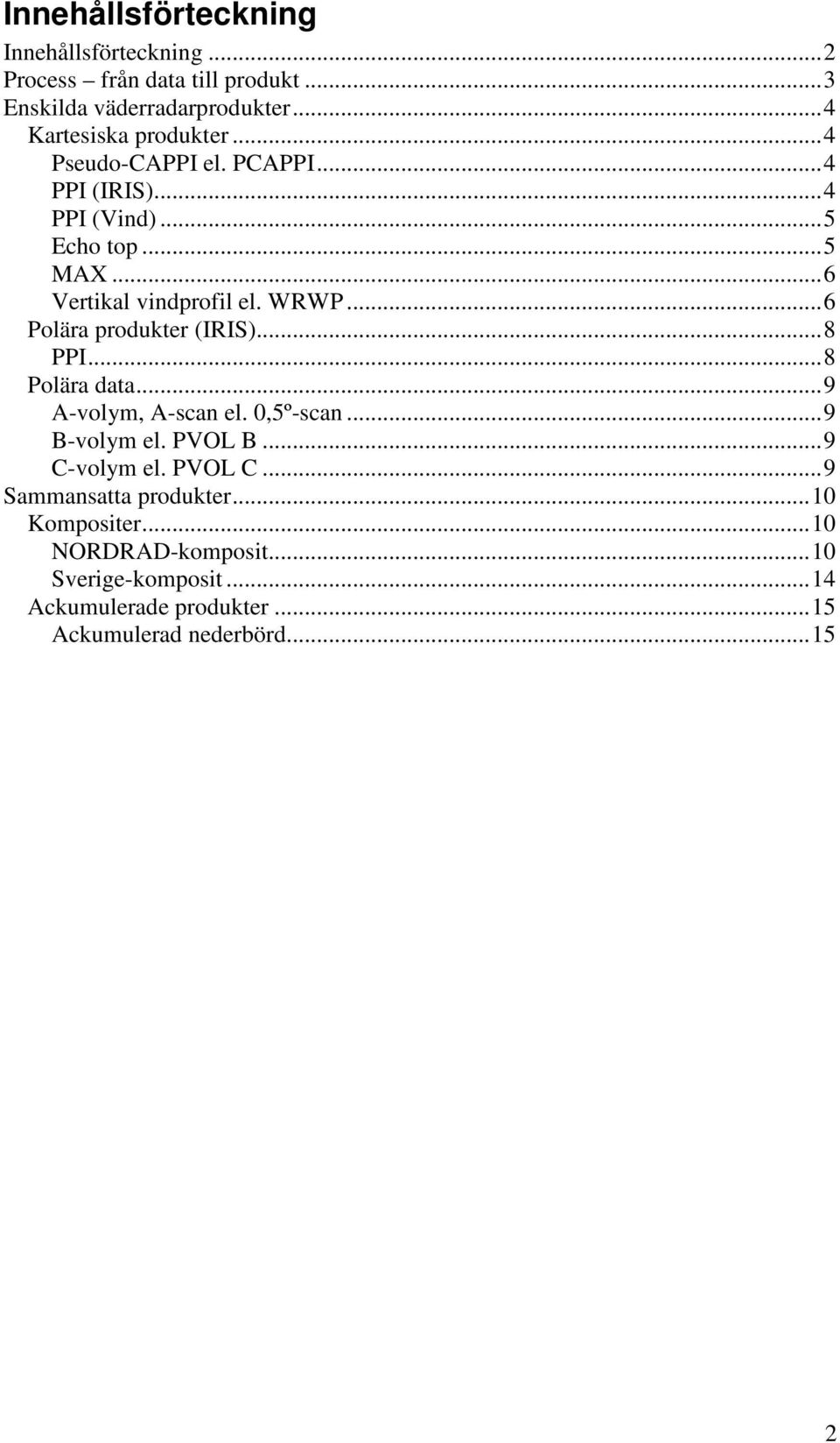 .. 6 Polära produkter (IRIS)... 8 PPI... 8 Polära data... 9 A-volym, A-scan el. 0,5º-scan... 9 B-volym el. PVOL B... 9 C-volym el.