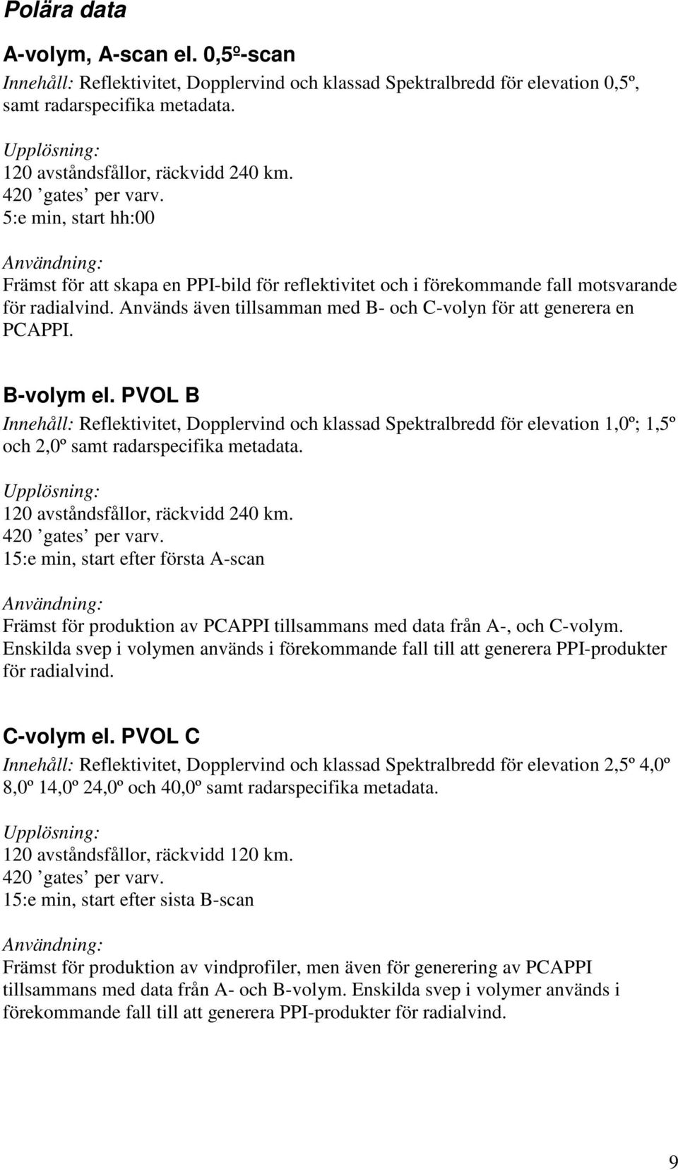 Används även tillsamman med B- och C-volyn för att generera en PCAPPI. B-volym el.