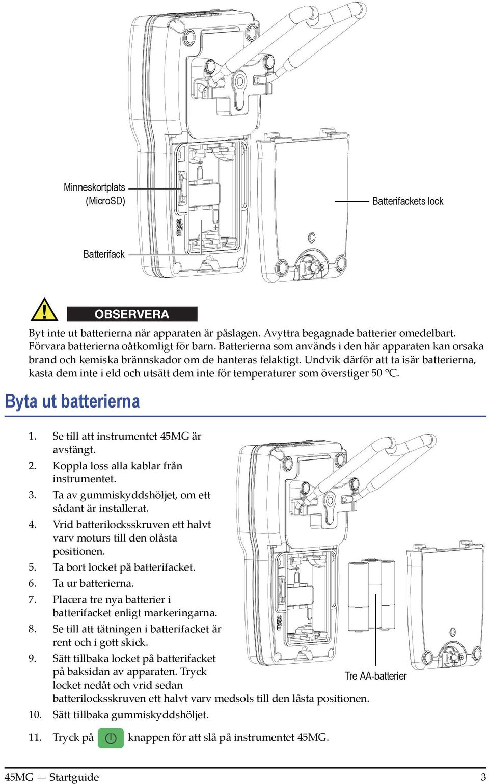 Undvik därför att ta isär batterierna, kasta dem inte i eld och utsätt dem inte för temperaturer som överstiger 50 C. Byta ut batterierna 1. Se till att instrumentet 45MG är avstängt. 2.