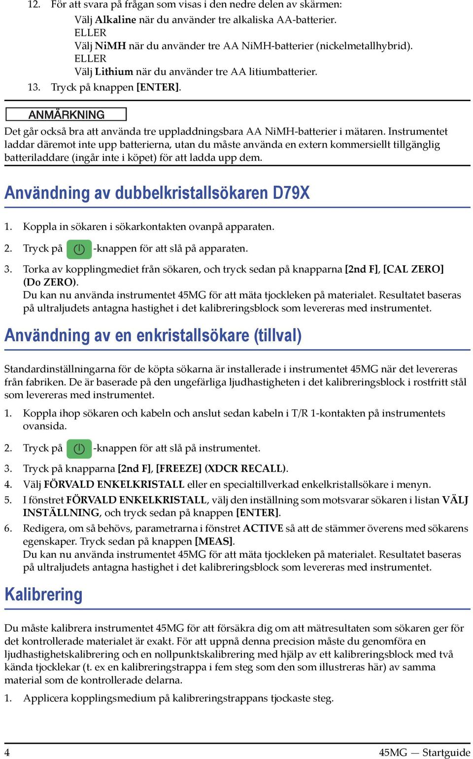 Det går också bra att använda tre uppladdningsbara AA NiMH-batterier i mätaren.