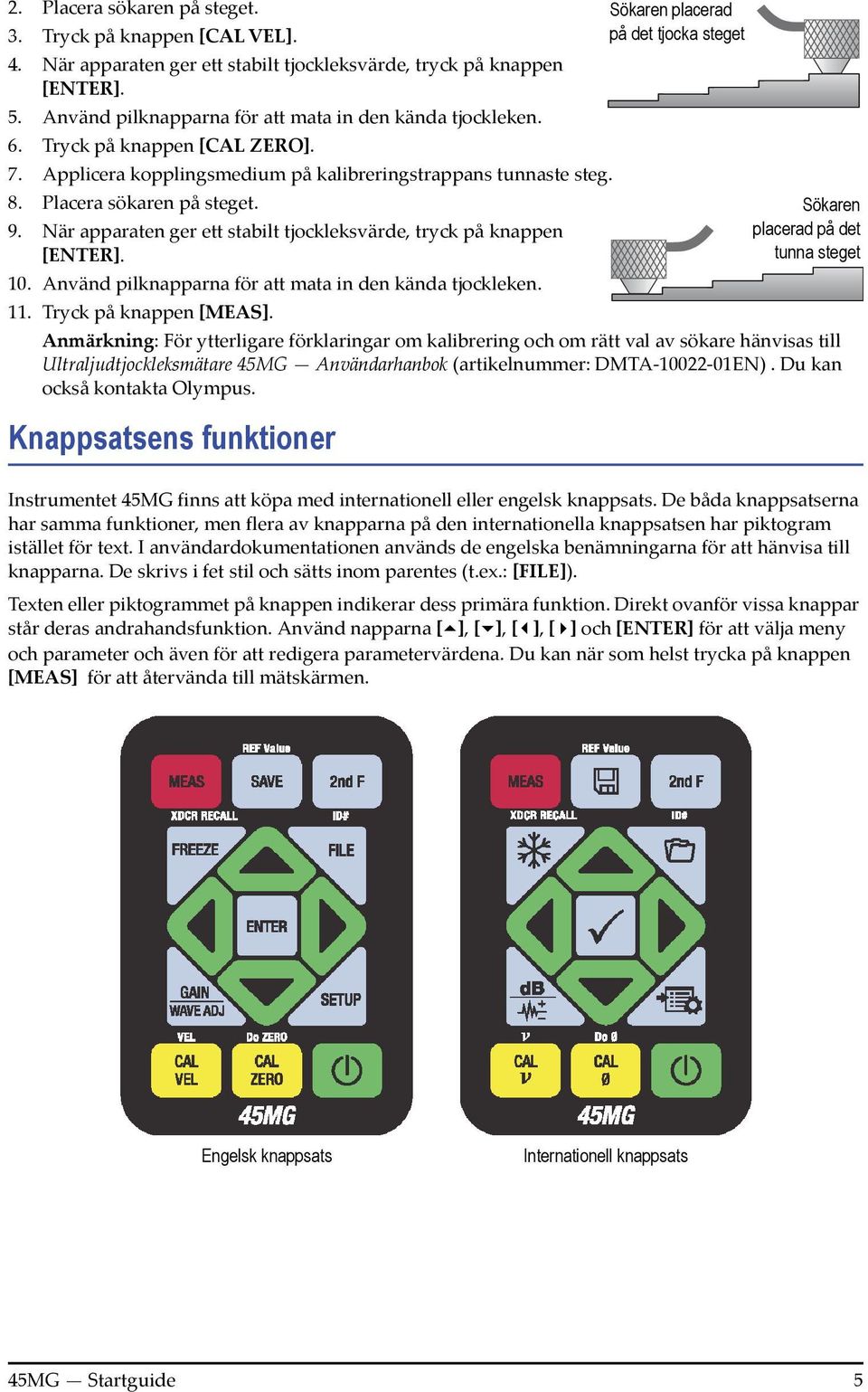 När apparaten ger ett stabilt tjockleksvärde, tryck på knappen [ENTER]. 10. Använd pilknapparna för att mata in den kända tjockleken. 11. Tryck på knappen [MEAS].