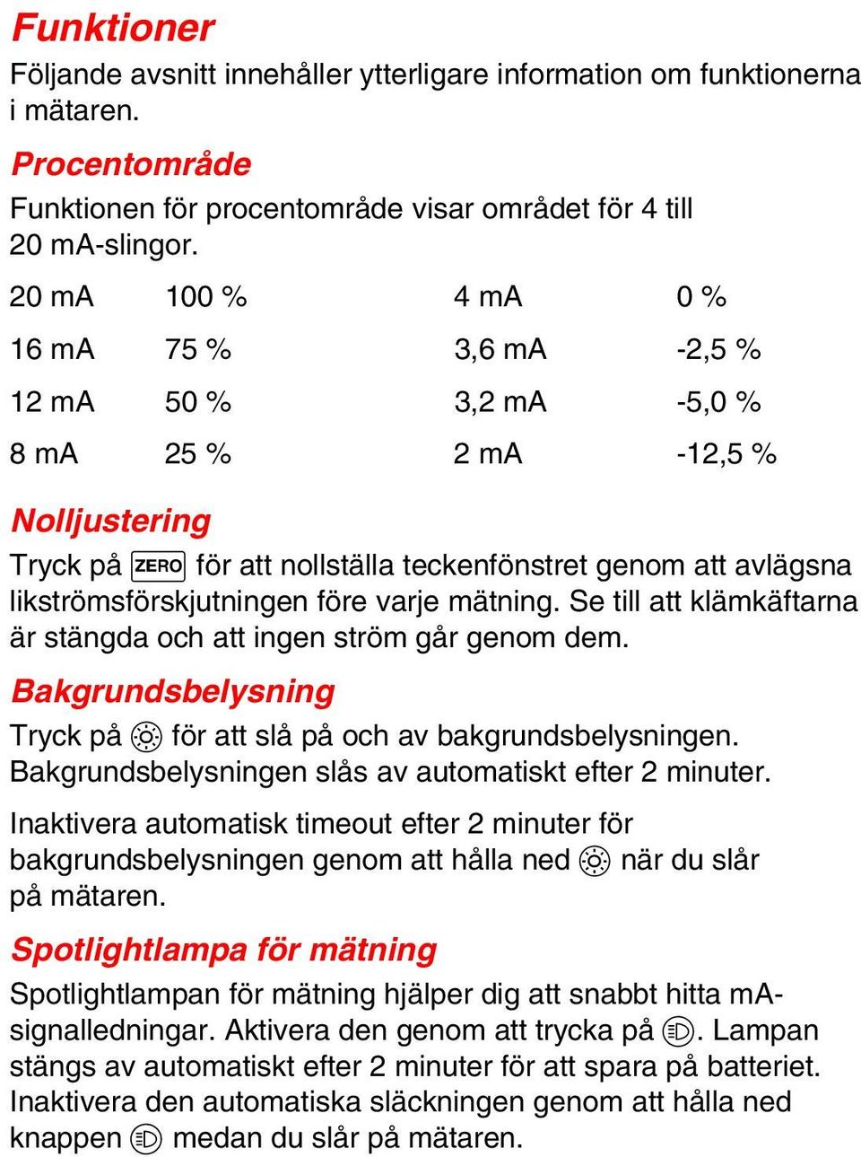 före varje mätning. Se till att klämkäftarna är stängda och att ingen ström går genom dem. Bakgrundsbelysning Tryck på C för att slå på och av bakgrundsbelysningen.