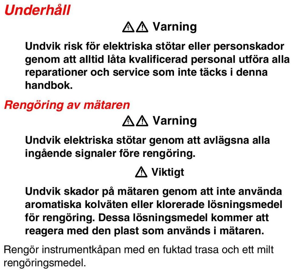 Rengöring av mätaren XW Varning Undvik elektriska stötar genom att avlägsna alla ingående signaler före rengöring.