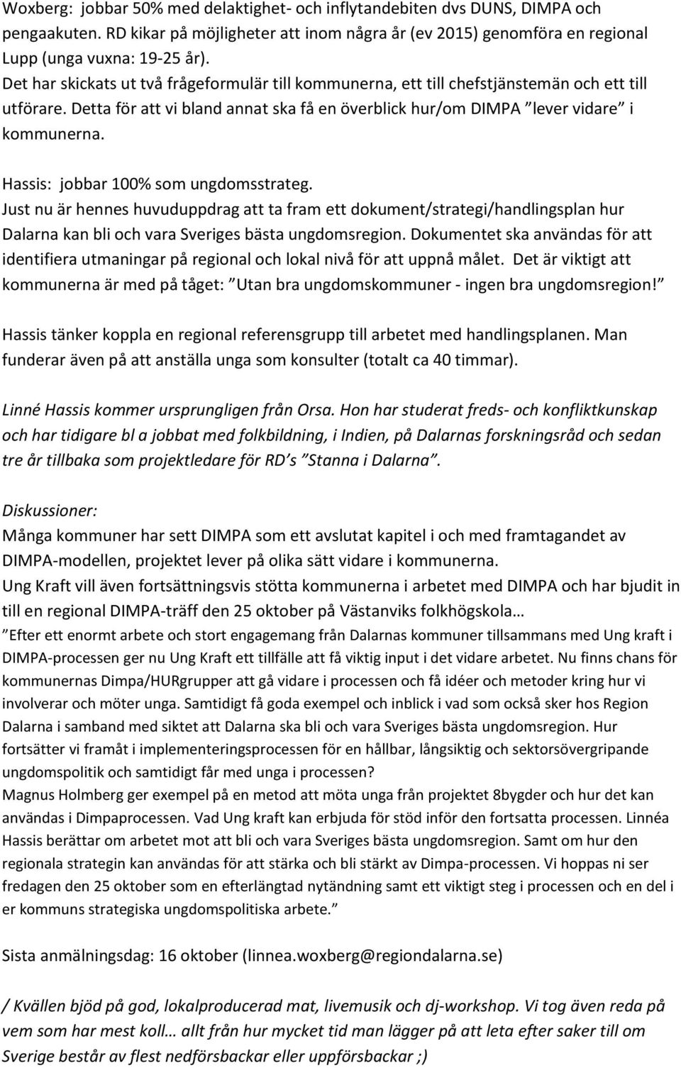 Hassis: jobbar 100% som ungdomsstrateg. Just nu är hennes huvuduppdrag att ta fram ett dokument/strategi/handlingsplan hur Dalarna kan bli och vara Sveriges bästa ungdomsregion.