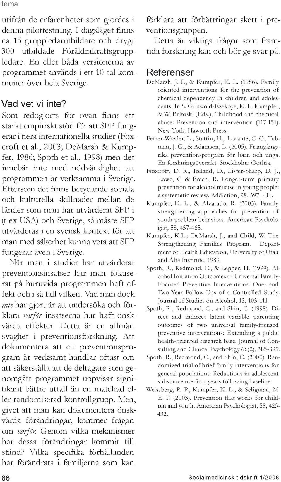 Som redogjorts för ovan finns ett starkt empiriskt stöd för att SFP fungerar i flera internationella studier (Foxcroft et al., 2003; DeMarsh & Kumpfer, 1986; Spoth et al.