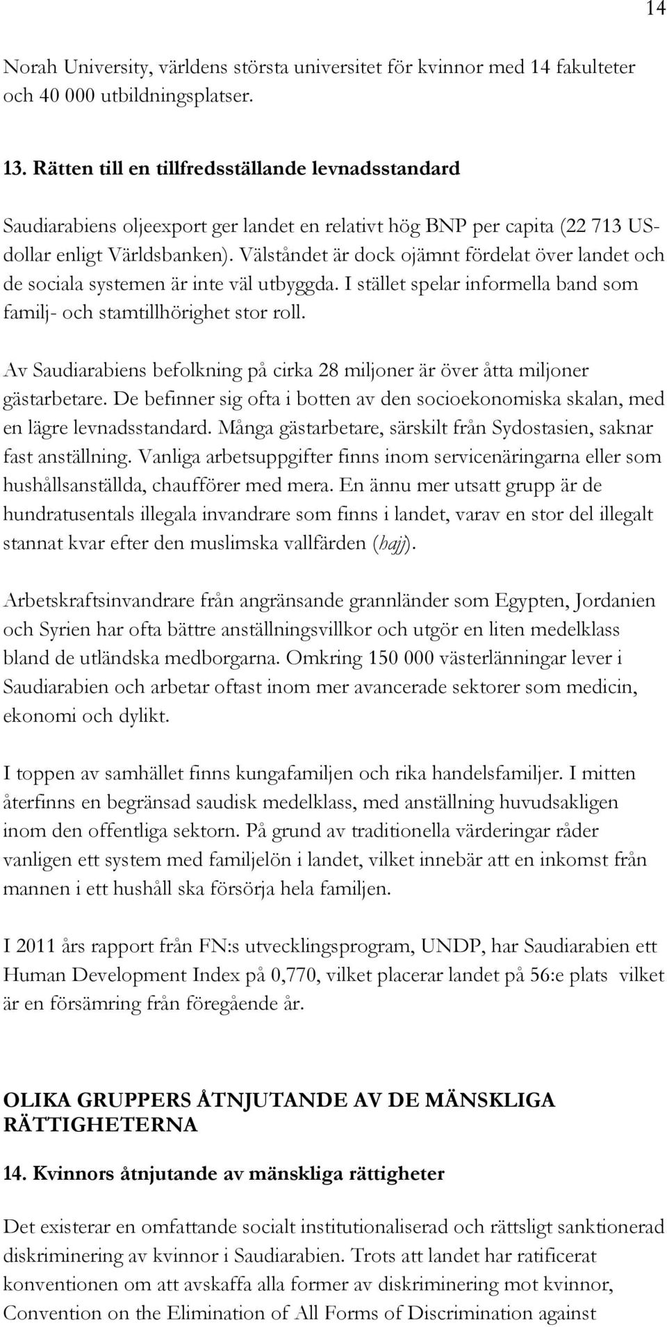 Välståndet är dock ojämnt fördelat över landet och de sociala systemen är inte väl utbyggda. I stället spelar informella band som familj- och stamtillhörighet stor roll.