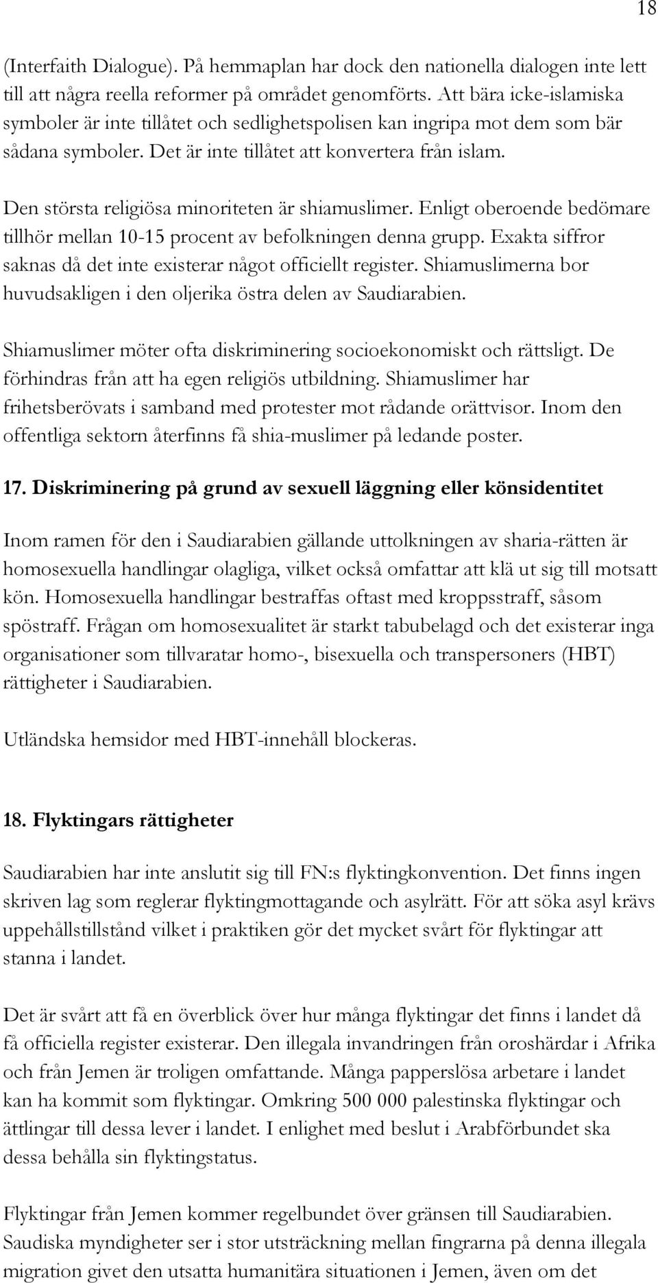 Den största religiösa minoriteten är shiamuslimer. Enligt oberoende bedömare tillhör mellan 10-15 procent av befolkningen denna grupp.