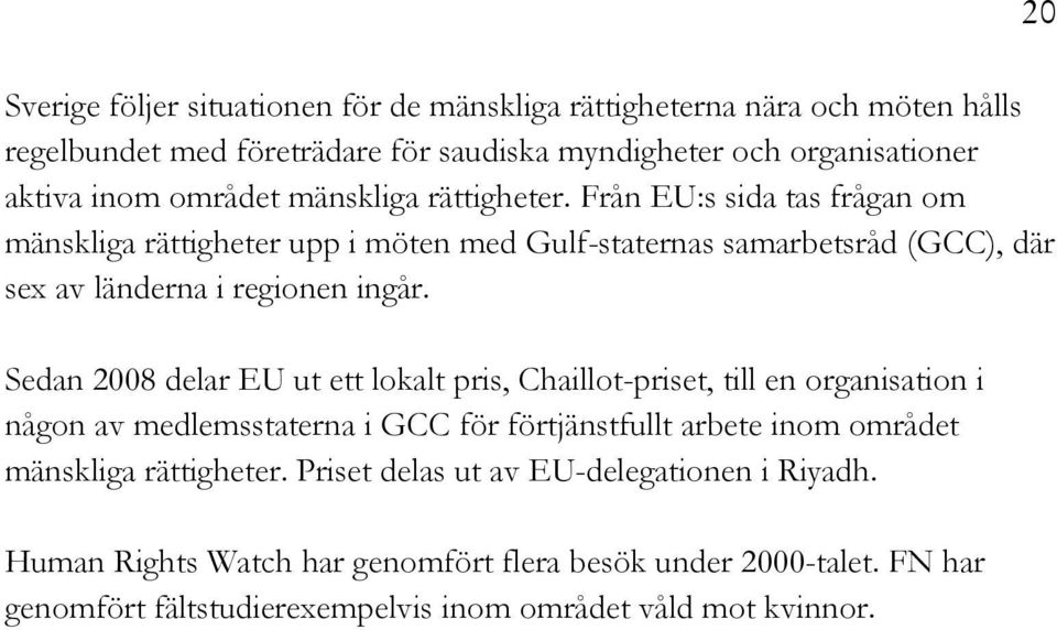 Sedan 2008 delar EU ut ett lokalt pris, Chaillot-priset, till en organisation i någon av medlemsstaterna i GCC för förtjänstfullt arbete inom området mänskliga rättigheter.