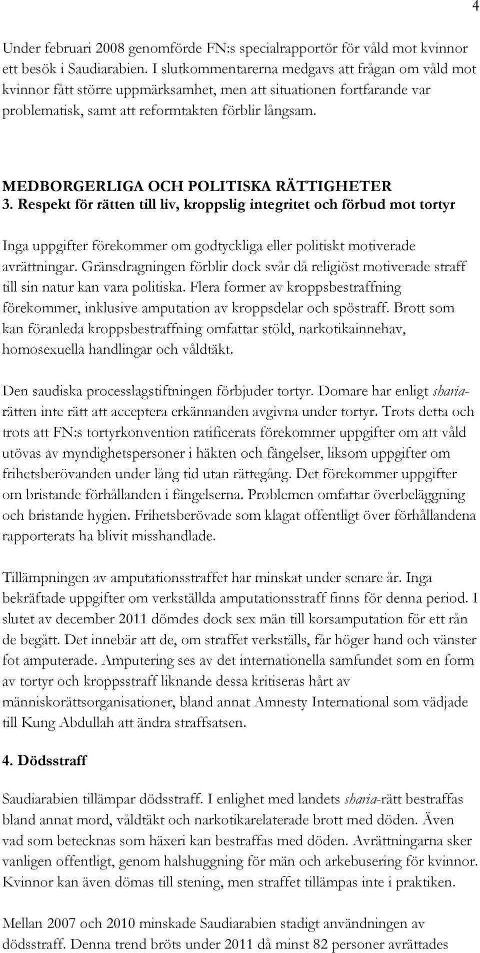 4 MEDBORGERLIGA OCH POLITISKA RÄTTIGHETER 3. Respekt för rätten till liv, kroppslig integritet och förbud mot tortyr Inga uppgifter förekommer om godtyckliga eller politiskt motiverade avrättningar.