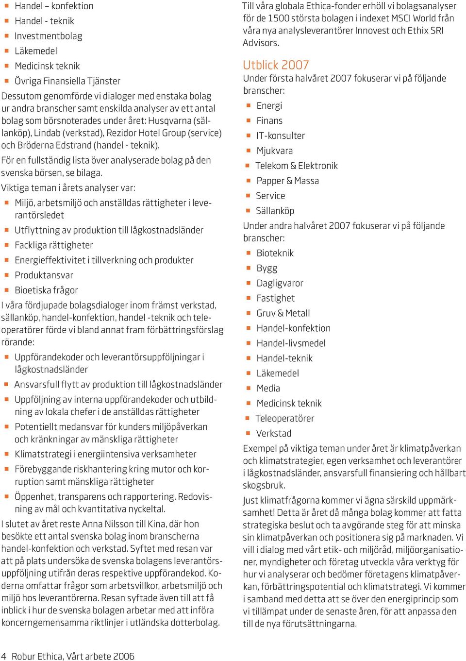 För en fullständig lista över analyserade bolag på den svenska börsen, se bilaga.