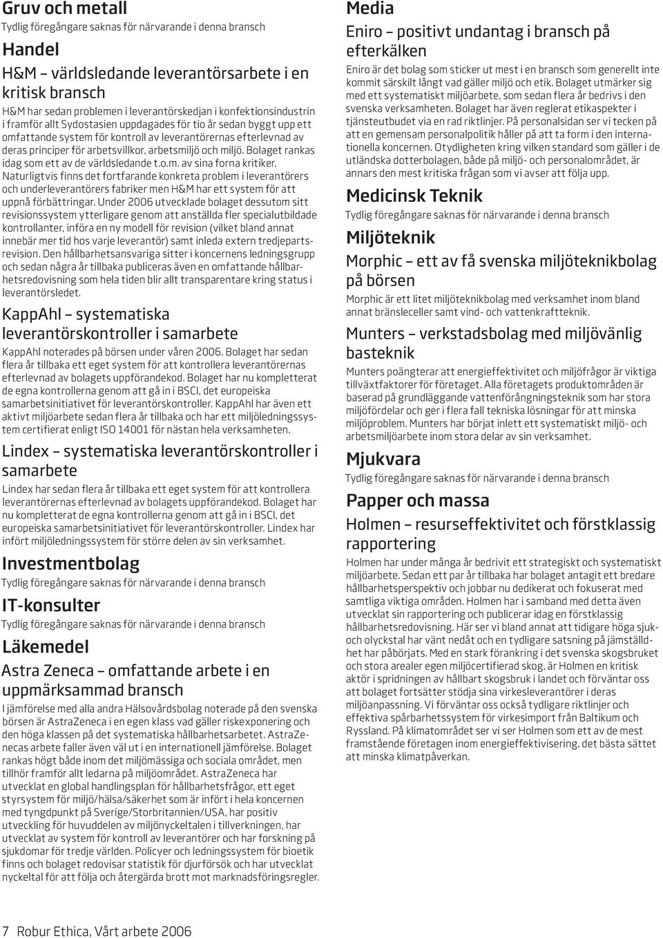 Naturligtvis finns det fortfarande konkreta problem i leverantörers och underleverantörers fabriker men H&M har ett system för att uppnå förbättringar.