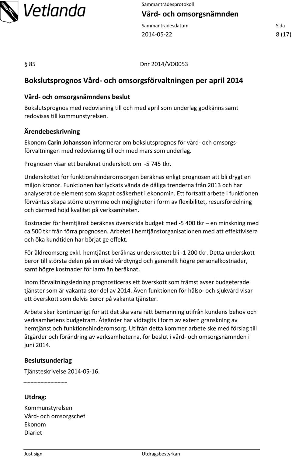 Prognosen visar ett beräknat underskott om -5 745 tkr. Underskottet för funktionshinderomsorgen beräknas enligt prognosen att bli drygt en miljon kronor.