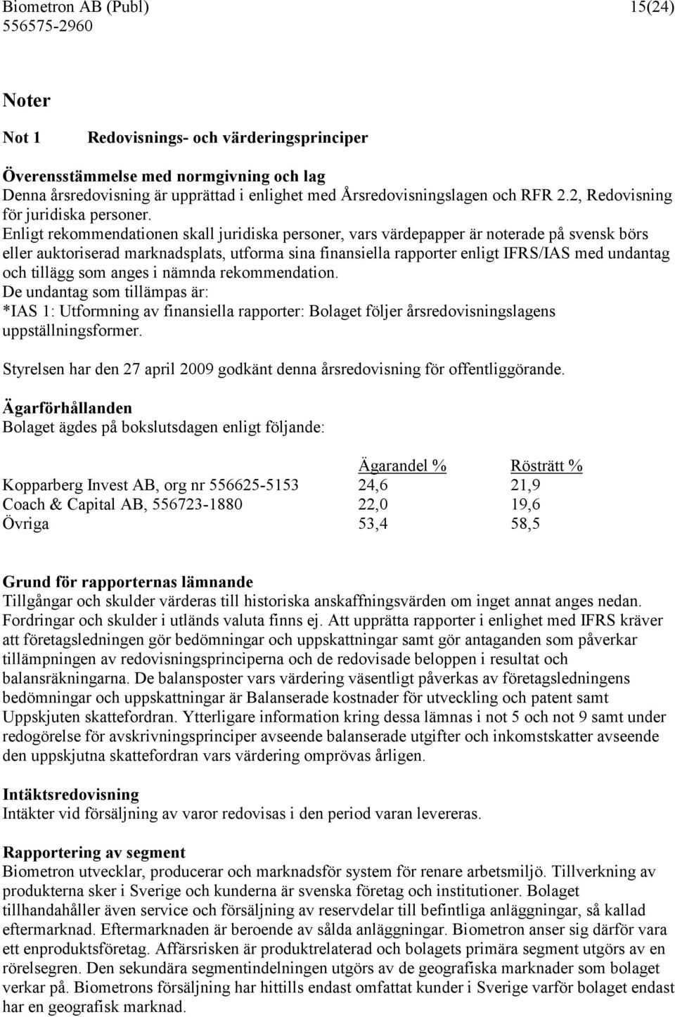 Enligt rekommendationen skall juridiska personer, vars värdepapper är noterade på svensk börs eller auktoriserad marknadsplats, utforma sina finansiella rapporter enligt IFRS/IAS med undantag och