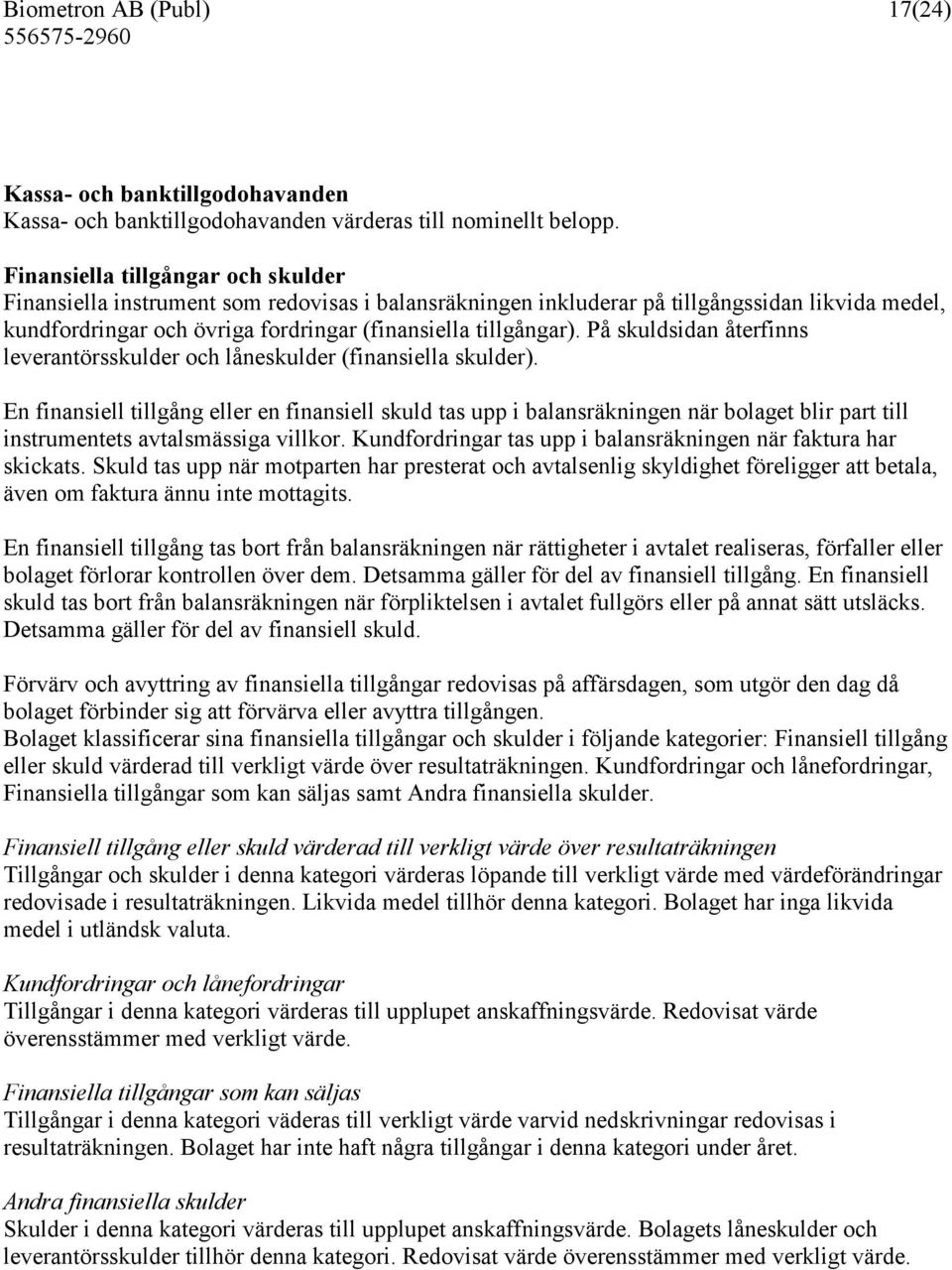 På skuldsidan återfinns leverantörsskulder och låneskulder (finansiella skulder).