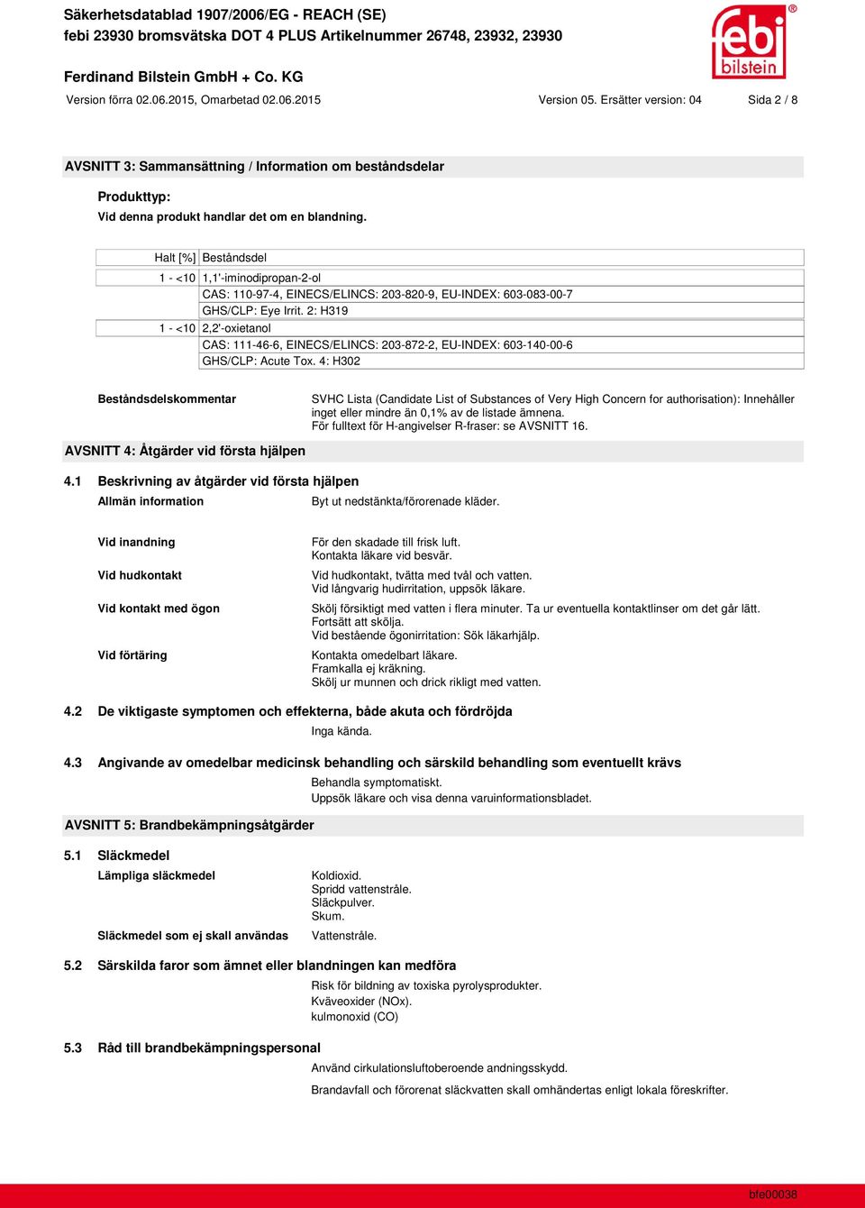 Halt [%] Beståndsdel 1 - <10 1,1'-iminodipropan-2-ol CAS: 110-97-4, EINECS/ELINCS: 203-820-9, EU-INDEX: 603-083-00-7 GHS/CLP: Eye Irrit.