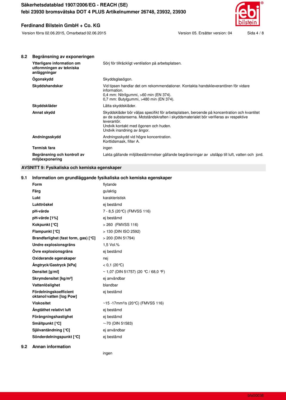 miljöexponering Sörj för tillräckligt ventilation på arbetsplatsen. Skyddsglasögon. Vid tipsen handlar det om rekommendationer. Kontakta handskleverantören för vidare information.