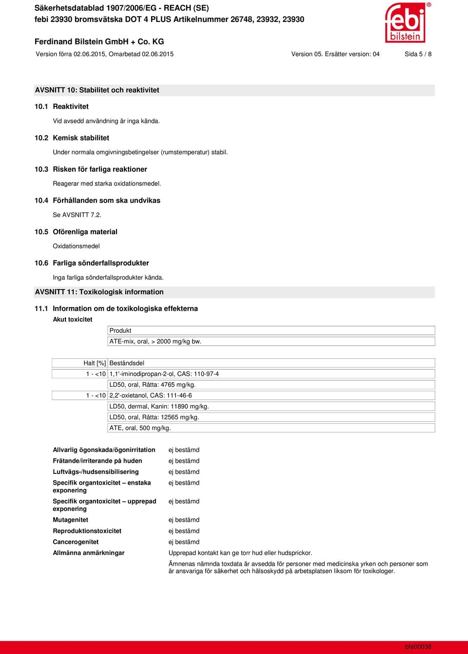 6 Farliga sönderfallsprodukter Inga farliga sönderfallsprodukter kända. AVSNITT 11: Toxikologisk information 11.