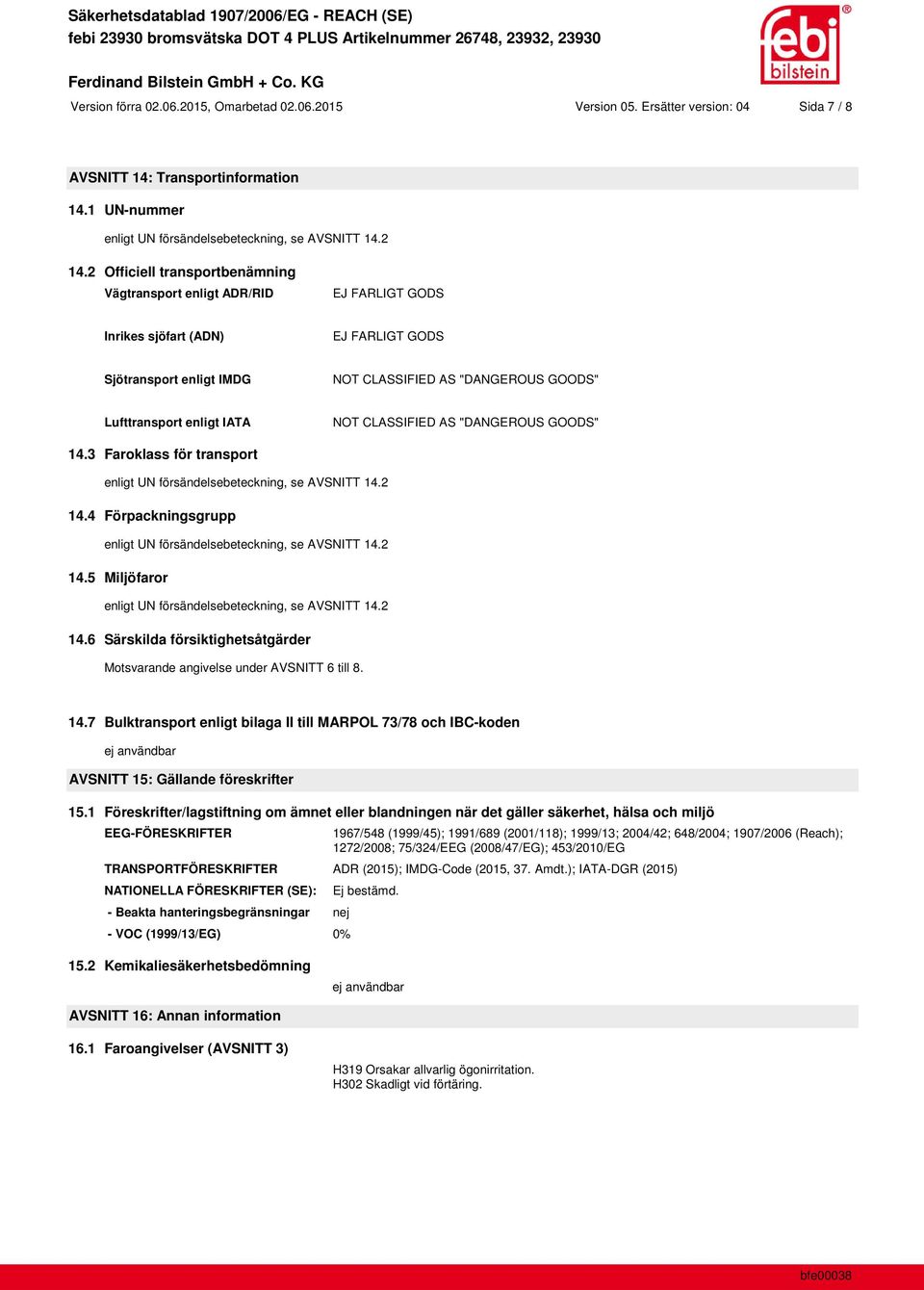 NOT CLASSIFIED AS "DANGEROUS GOODS" 14.3 Faroklass för transport enligt UN försändelsebeteckning, se AVSNITT 14.2 14.4 Förpackningsgrupp enligt UN försändelsebeteckning, se AVSNITT 14.2 14.5 Miljöfaror enligt UN försändelsebeteckning, se AVSNITT 14.